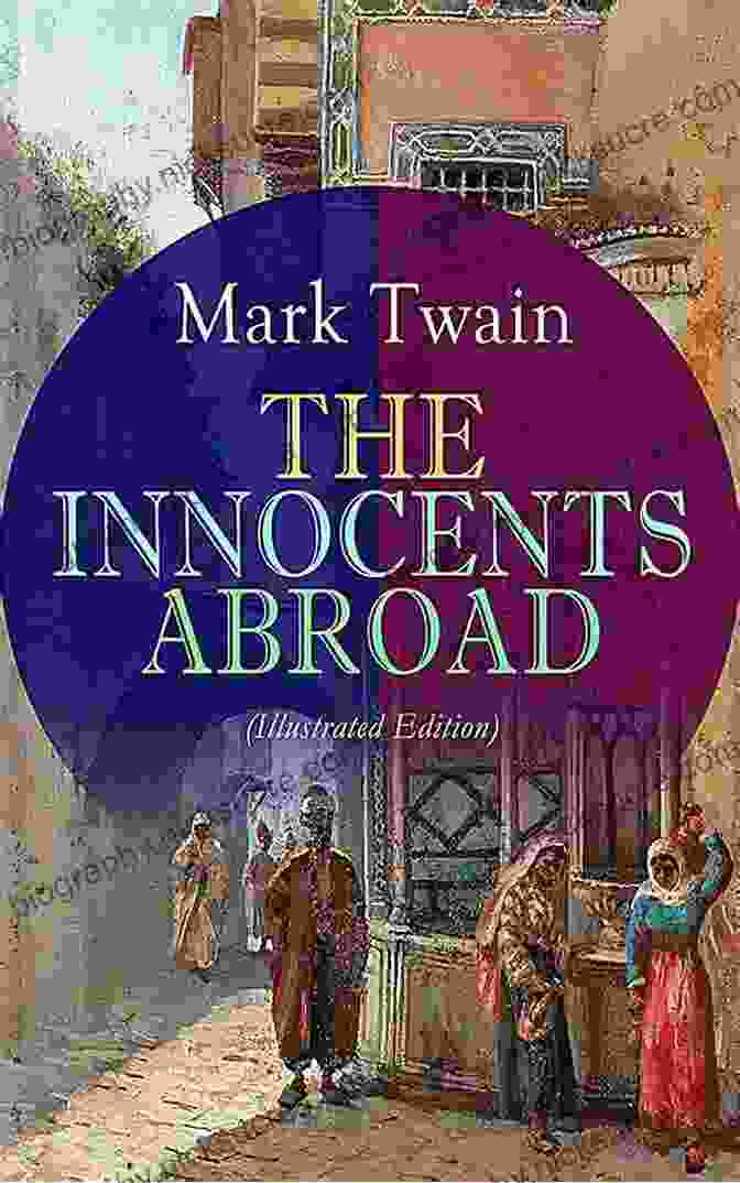 Cover Of The Innocents Abroad, An Illustrated Edition By Mark Twain The Innocents Abroad (Illustrated): The Great Pleasure Excursion Through The Europe And Holy Land With Author S Autobiography