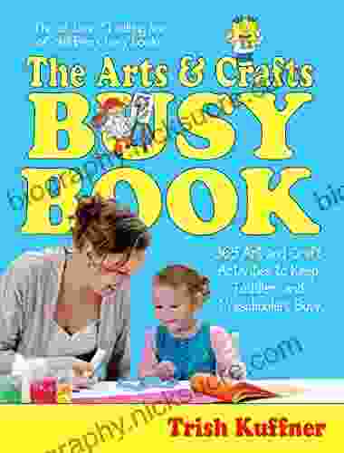 The Arts Crafts Busy Book: 365 Art And Craft Activities To Keep Toddlers And Preschoolers Busy (Busy Series)