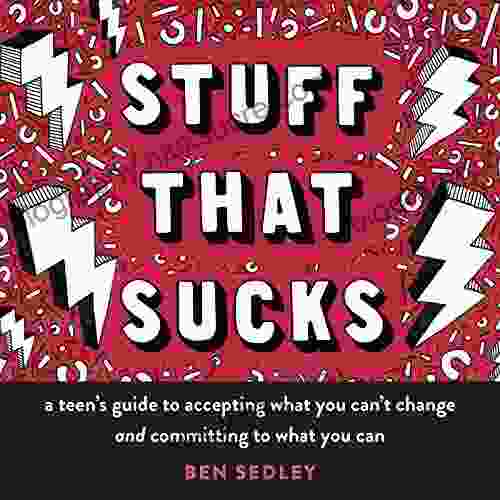Stuff That Sucks: A Teen S Guide To Accepting What You Can T Change And Committing To What You Can (The Instant Help Solutions Series)