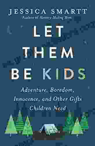 Let Them Be Kids: Adventure Boredom Innocence And Other Gifts Children Need