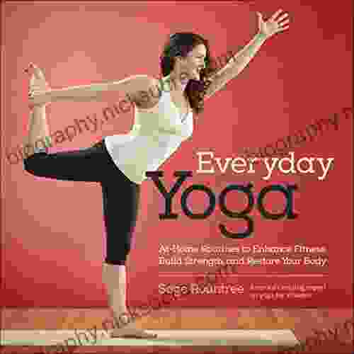 Everyday Yoga: At Home Routines To Enhance Fitness Build Strength And Restore Your Body