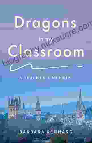 Dragons In My Classroom: A Teacher S Memoir