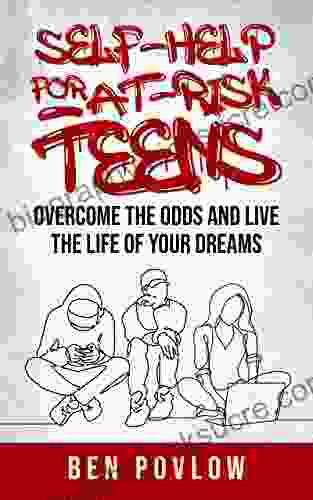 Self Help For At Risk Teens: Overcome The Odds And Live The Life Of Your Dreams (Personal Development For Young People 1)