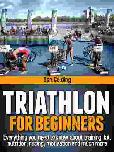 Triathlon For Beginners: Everything You Need To Know About Training Nutrition Kit Motivation Racing And Much More