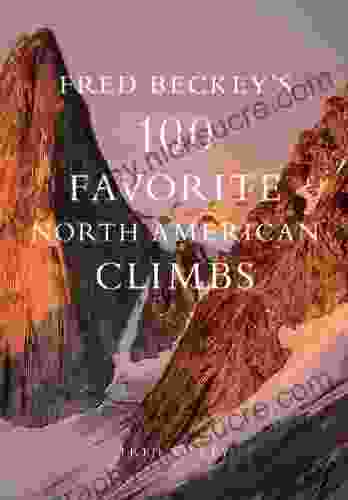 Fred Beckey S 100 Favorite North American Climbs