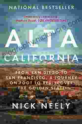 Alta California: From San Diego To San Francisco A Journey On Foot To Rediscover The Golden State