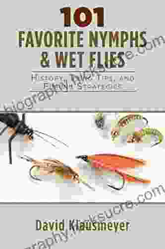 101 Favorite Nymphs And Wet Flies: History Tying Tips And Fishing Strategies