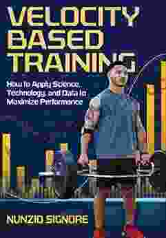 Velocity Based Training: How To Apply Science Technology And Data To Maximize Performance