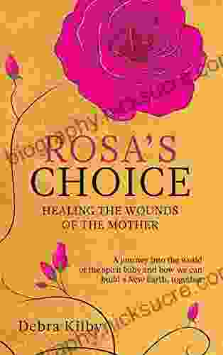 Rosa S Choice: A Journey To The World Of The Spirit Baby And How We Can Build A New Earth Together