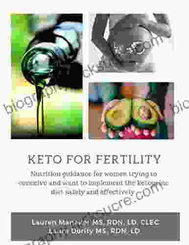 Keto For Fertility: Nutrition Guidance For Women Trying To Conceive And Want To Implement The Ketogenic Diet Safely And Effectively