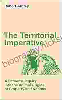 The Territorial Imperative: A Personal Inquiry Into The Animal Origins Of Property And Nations (Robert Ardrey S Nature Of Man 2)