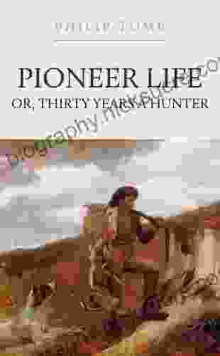Pioneer Life Or Thirty Years A Hunter