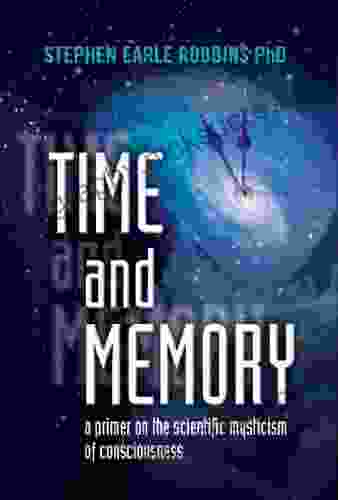 Time And Memory: A Primer On The Scientific Mysticism Of Consciousness