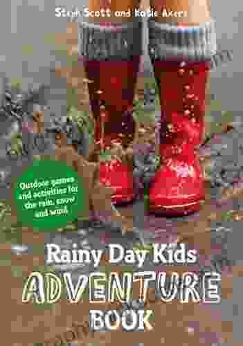 Rainy Day Kids Adventure Book: Outdoor Games And Activities For The Wind Rain And Snow
