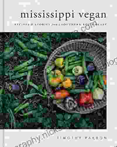 Mississippi Vegan: Recipes And Stories From A Southern Boy S Heart: A Cookbook