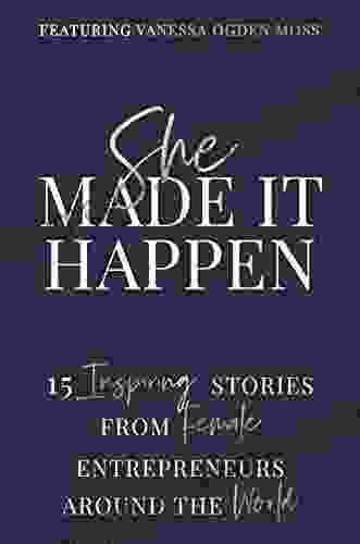 She Made It Happen: 15 Inspiring Stories From Female Entrepreneurs Around The World