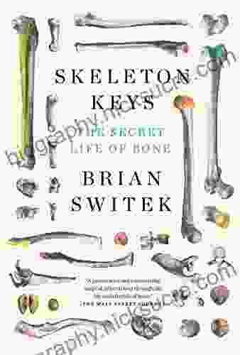 Skeleton Keys: The Secret Life Of Bone