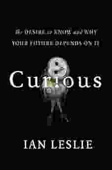 Curious: The Desire To Know And Why Your Future Depends On It