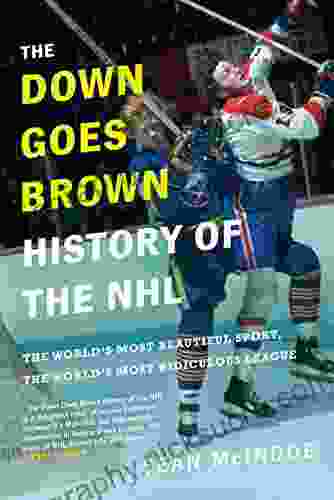 The Down Goes Brown History Of The NHL: The World S Most Beautiful Sport The World S Most Ridiculous League