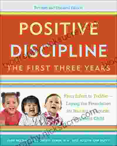 Positive Discipline: The First Three Years Revised And Updated Edition: From Infant To Toddler Laying The Foundation For Raising A Capable Confident Child