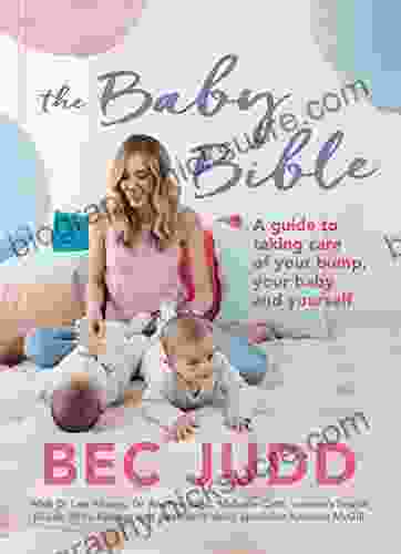 The Baby Bible: A Guide To Taking Care Of Your Bump Your Baby And Yourself