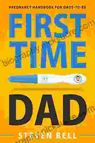 First Time Dad: Pregnancy Handbook For Dads To Be (What To Expect For The Next 9 Months 1)