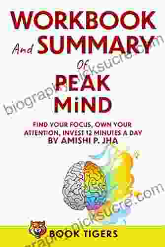 WORKBOOK And SUMMARY For PEAK MIND : Find Your Focus Own Your Attention Invest 12 Minutes A Day By Amishi P Jha (Book Tigers Workbooks 2)