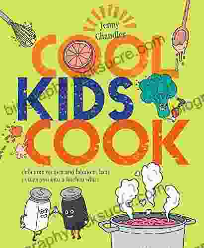 Cool Kids Cook: Delicious Recipes And Fabulous Facts To Turn Into A Kitchen Whizz