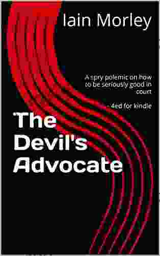 The Devil S Advocate: A Spry Polemic On How To Be Seriously Good In Court 4ed For (The Devil S Advocate Bookshelf 0)