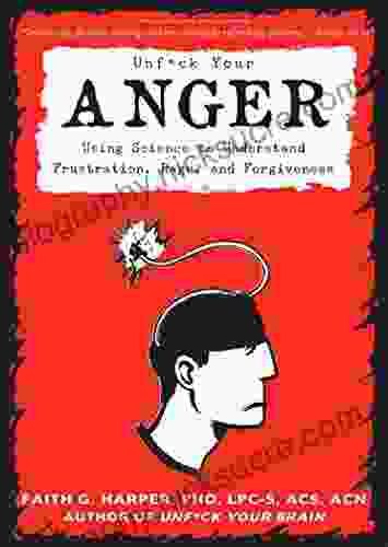 Unfuck Your Anger: Using Science To Understand Frustration Rage And Forgiveness