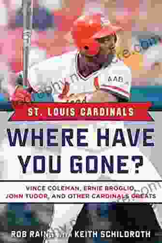 St Louis Cardinals: Where Have You Gone? Vince Coleman Ernie Broglio John Tudor And Other Cardinals Greats