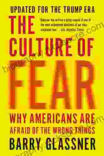 The Culture Of Fear: Why Americans Are Afraid Of The Wrong Things: Crime Drugs Minorities Teen Moms Killer Kids Muta