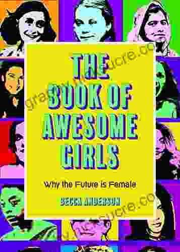 The Of Awesome Girls: Why The Future Is Female (Celebrate Girl Power)