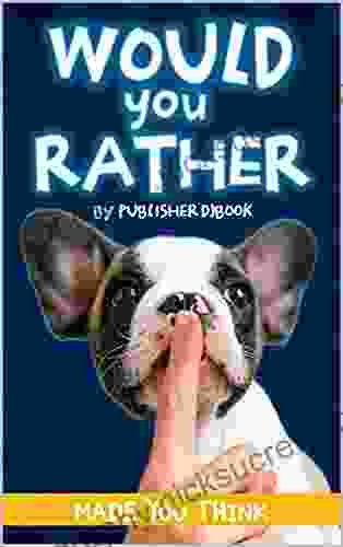 Would You Rather Made You Think?: Funny Would U Rather Questions Questions 4 Everyone Funny Silly Easy Hard And Challenging Would You Rather Questions For Adults